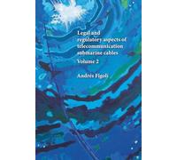Legal and regulatory aspects of telecommunication submarine cables: Volume 2
