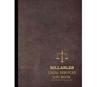 Legal Billable Services Log Book: Track Case Hours Accurately. Ideal for Law Firms, Solicitors, Attorneys & Consultants
