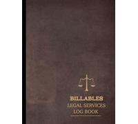 Legal Billable Services Log Book: Track Case Hours Accurately. Ideal for Law Firms, Solicitors, Attorneys & Consultants