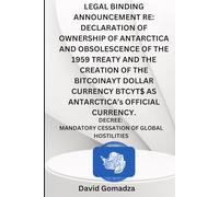 LEGAL BINDING ANNOUNCEMENT RE: DECLARATION OF OWNERSHIP OF ANTARCTICA AND OBSOLESCENCE OF THE 1959 TREATY AND THE CREATION OF THE BITCOINAYT DOLLAR ... MANDATORY CESSATION OF GLOBAL HOSTILITIES