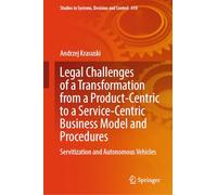 Legal Challenges of a Transformation from a Product-Centric to a Service-Centric Business Model and Procedures: Servitisation and Autonomous Vehicles: ... in Systems, Decision and Control, 610)