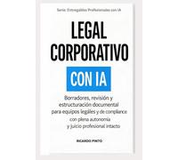 LEGAL CORPORATIVO CON IA: Borradores, revisión y estructuración documental para equipos legales y de compliance (Entregables Profesionales con IA)