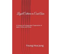 Legal Culture in East Asia: A Century of Comparative Trajectories of Japan, Korea, and China (East Asian Institutions, Culture, and Human Life)