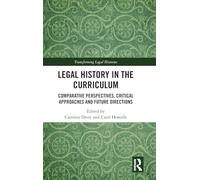 Legal History in the Curriculum: Comparative Perspectives, Critical Approaches and Future Directions (Transforming Legal Histories)