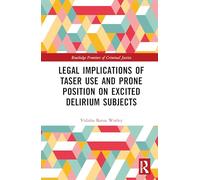 Legal Implications of Taser Use and Prone Position on Excited Delirium Subjects (Routledge Frontiers of Criminal Justice)