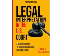 Legal Interpretation in the U.S. Courts: A Beginner’s Guide to Navigating Language, Law, and Ethics