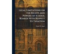 Legal Limitations on the Rights and Powers of School Boards With Respect to Taxation