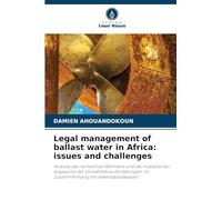 Legal management of ballast water in Africa: issues and challenges: Analyse des rechtlichen Rahmens und der Institutionen angesichts der ... im Zusammenhang mit Hafenballastwasser".