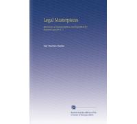 Legal Masterpieces: Specimens of Argumentation and Exposition by Eminent Lawyers V. 1