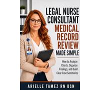 Legal Nurse Consultant Medical Record Review Made Simple: How to Analyze Charts, Organize Findings, and Build Clear Case Summaries (Legal Nurse Consultant Made Simple Series)
