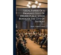 Legal Papers Of A Proposed Issue Of $90,000 Public Sewer Bonds Of The City Of Detroit