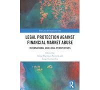 Legal Protection against Financial Market Abuse: International and Local Perspectives (The Law of Financial Crime)