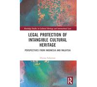 Legal Protection of Intangible Cultural Heritage: Perspectives from Indonesia and Malaysia (Routledge Studies in Cultural Heritage and International Law)