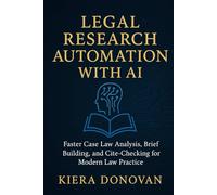 Legal Research Automation with AI: Faster Case Law Analysis, Brief Building, and Cite-Checking for Modern Law Practice: A Comprehensive Guide