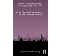 Legal Resistance to Autocracy: The Global Fight to Save Democracy (Comparative Constitutional Change)