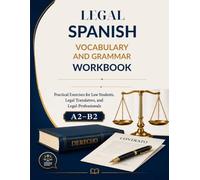 Legal Spanish Vocabulary and Grammar Workbook: Practical Exercises for Law Students, Legal Translators, and Legal Professionals A2-B2