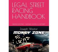 LEGAL STREET RACING HANDBOOK: GRUDGE RACING = MONEY, MATH, & MYSTERY: 1 (PROFESSIONAL GRUDE RACING HANDBOOK)