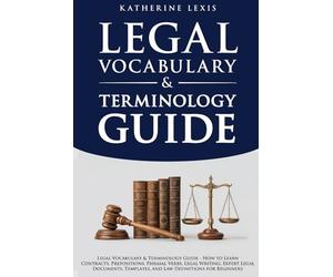 Legal Vocabulary & Terminology Guide - How to Learn Contracts, Prepositions, Phrasal Verbs, Legal Writing, Expert Legal Documents, Templates, and Law Definitions for Beginners