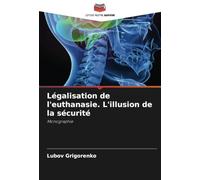 Légalisation de l'euthanasie. L'illusion de la sécurité: Monographie
