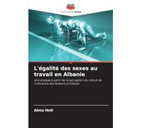 L'égalité des sexes au travail en Albanie: Une analyse à partir de la perception du rôle et de l'influence des facteurs juridiques