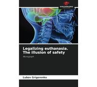 Legalizing euthanasia. The illusion of safety: Monograph