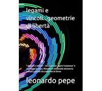 legami e vincoli...geometrie di libertà: “I legami e i vincoli - Istruzioni per capire l’esistenza” è un viaggio poetico, filosofico e relazionale attraverso quindici capitoli che esplorano le forme