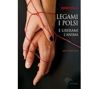 Legami i polsi e liberami l'anima. Storie di Rebecca (Ho letto questo libro e ora sto meglio)