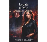 Legata al Mio Nemico Alpha: Una dark romance omegaverse tra legame rifiutato, possesso ossessivo e desiderio proibito