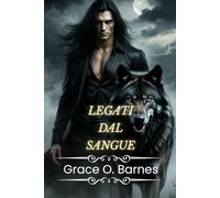 Legati dal Sangue: La lotta di un lupo mannaro per la libertà e la redenzione tra bugie, potere e desiderio proibito (Serie Legati dalla Luna)