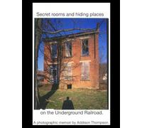Legend & Fact: Secret Rooms, Hiding Places and Monuments of the Underground Railroad. 2008