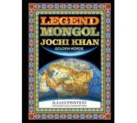 LEGEND MONGOL JOCHI KHAN GOLDEN HORDE: LEGEND MONGOL GENGHIS KHANS SON JOCHI KHAN GOLDEN HORDE ILLUSTRATED BY: TOM DASHNYAM OTGONTUGS (LEGEND MONGOL ILLUSTRATED BOOK)