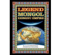 LEGEND MONGOL XIONGNU EMPIRE: LEGEND MONGOL XIONGNU EMPIRE ILLUSTRATED BY: TOM DASHNYAM OTGONTUGS (LEGEND MONGOL ILLUSTRATED BOOK)