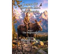 Legend Of Mountain Man Jack Freeman: Book 1 - The Beginnings