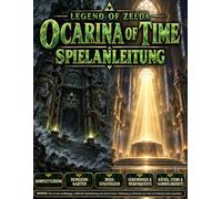 Legend Of Zelda Ocarina of Time Spielanleitung: Die inoffizielle Komplettlösung mit Dungeon-Karten, Bossstrategien, versteckten Geheimnissen, Sammelobjekten und Nebenquests