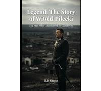 Legend: The Story of Witold Pilecki: The Man Who Volunteered For Auschwitz
