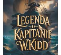 LEGENDA O KAPITANIE W.KIDD + STRONY DO KOLOROWANIA: Fascynująca legenda piracka: Prawdziwa historia przygód i skarbów dla dzieci i młodzieży