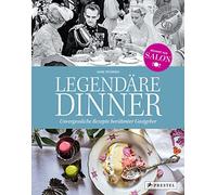 Legendäre Dinner: Unvergessliche Rezepte berühmter Gastgeber -: Menüfolgen und Geschichten zu 20 hochrangigen Abendgesellschaften von Claude Monet ... und Barack Obama. Mit vielen Rezepten.