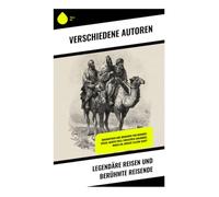 Legendäre Reisen und berühmte Reisende: Biographien und Memoiren von Herodot, Cäsar, Marco Polo, Christoph Columbus, Magellan, Robert Falcon Scott