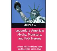 Legendary America: Myths, Monsters, and Folk Heroes: Where History Meets Myth and Legends Come Alive