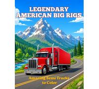 LEGENDARY AMERICAN BIG RIGS -Amazing Semi Trucks to Color: 80 Powerful Semi Trucks to Color for Relaxation and Creative Fun