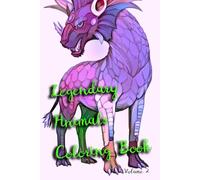 Legendary Animals Volume 2 : Nouvelles Créatures Mythiques en Coloriage: Découvrez de nouvelles créatures légendaires et des animaux mythiques à travers des illustrations détaillées et captivantes