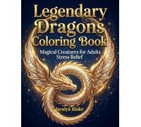 Legendary Dragons Coloring Book: Magical Creatures for Adults Stress Relief