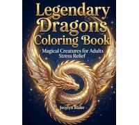 Legendary Dragons Coloring Book: Magical Creatures for Adults Stress Relief