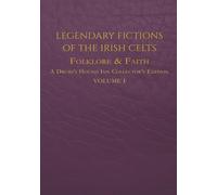 Legendary Fictions of the Irish Celts: Folklore & Faith