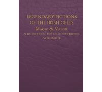 Legendary Fictions of the Irish Celts: Magic and Valor