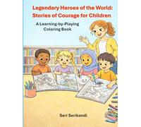 Legendary Heroes of the World: Stories of Courage for Children: A Learning-by-Playing Coloring Book