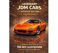 Legendary JDM Cars Ultimate Edition Coloring Book: A Premium Selection of 150 Best Illustrations Curated from the Entire Series (Legendary JDM Cars Coloring Series)