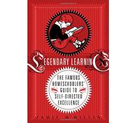 Legendary Learning: The Famous Homeschoolers' Guide to Self-Directed Excellence