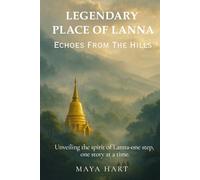 LEGENDARY PLACES OF LANNA: Echoes from the Hills: 1 (LIFE OF LANNA : A JOURNEY THROUGH NORTHERN THAILAND’S STORIES, SPIRITS, AND SOULS)
