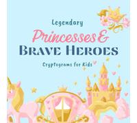 Legendary Princesses & Brave Heroes Cryptograms for Kids: Crack the Codes and Uncover Magical Stories from Around the World (Kids Cryptogram Challenge Series)